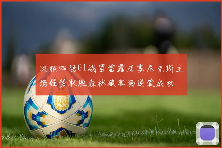次轮四场G1战罢雷霆活塞尼克斯主场强势取胜森林狼客场逆袭成功